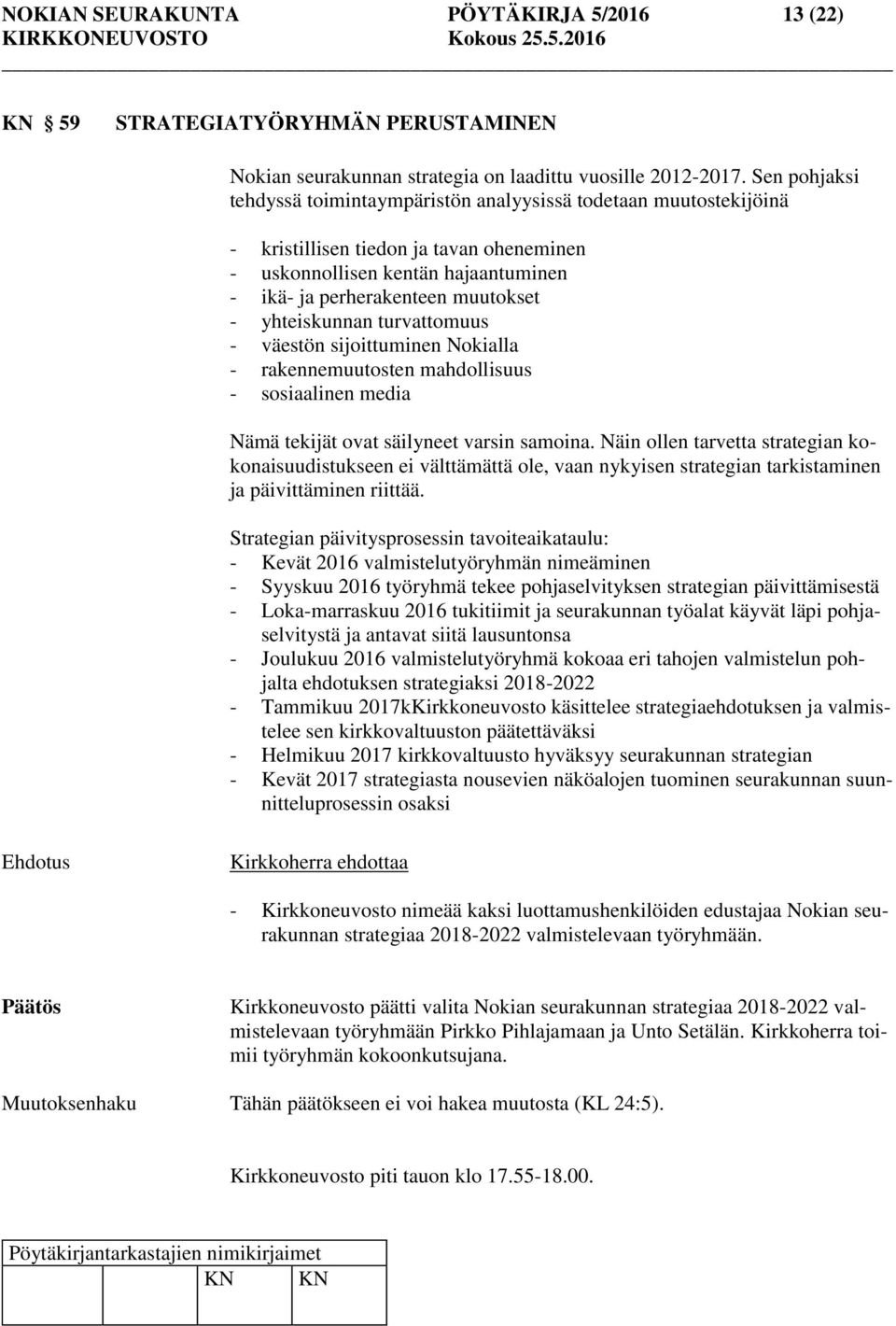 yhteiskunnan turvattomuus - väestön sijoittuminen Nokialla - rakennemuutosten mahdollisuus - sosiaalinen media Nämä tekijät ovat säilyneet varsin samoina.