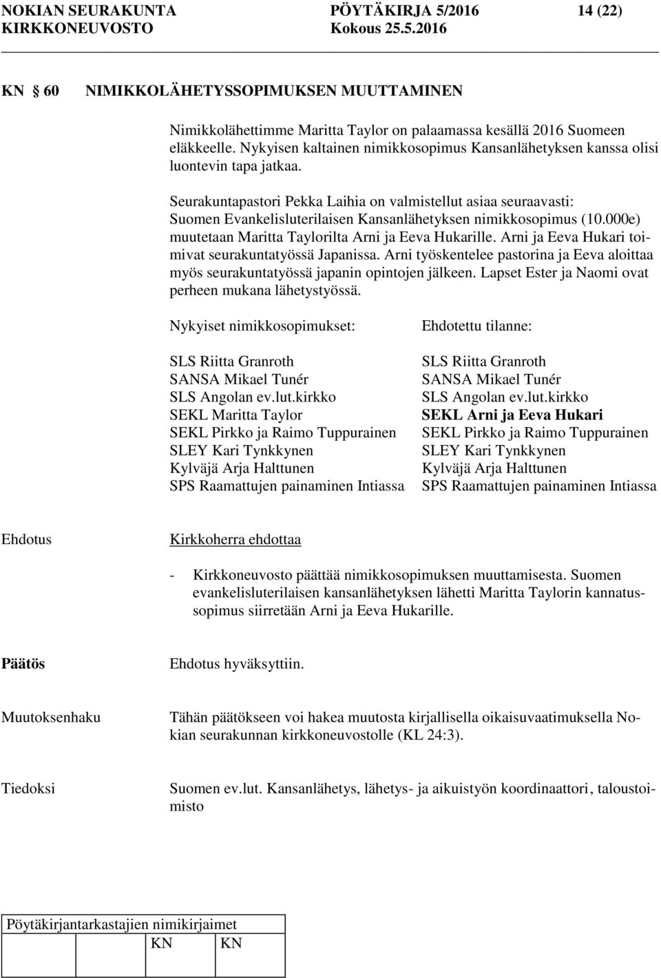 Seurakuntapastori Pekka Laihia on valmistellut asiaa seuraavasti: Suomen Evankelisluterilaisen Kansanlähetyksen nimikkosopimus (10.000e) muutetaan Maritta Taylorilta Arni ja Eeva Hukarille.