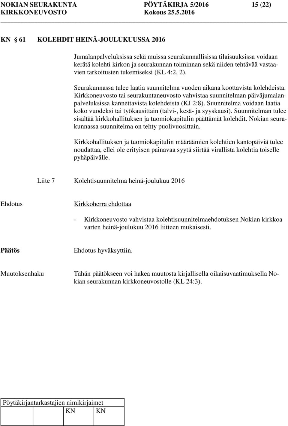 Kirkkoneuvosto tai seurakuntaneuvosto vahvistaa suunnitelman päiväjumalanpalveluksissa kannettavista kolehdeista (KJ 2:8).