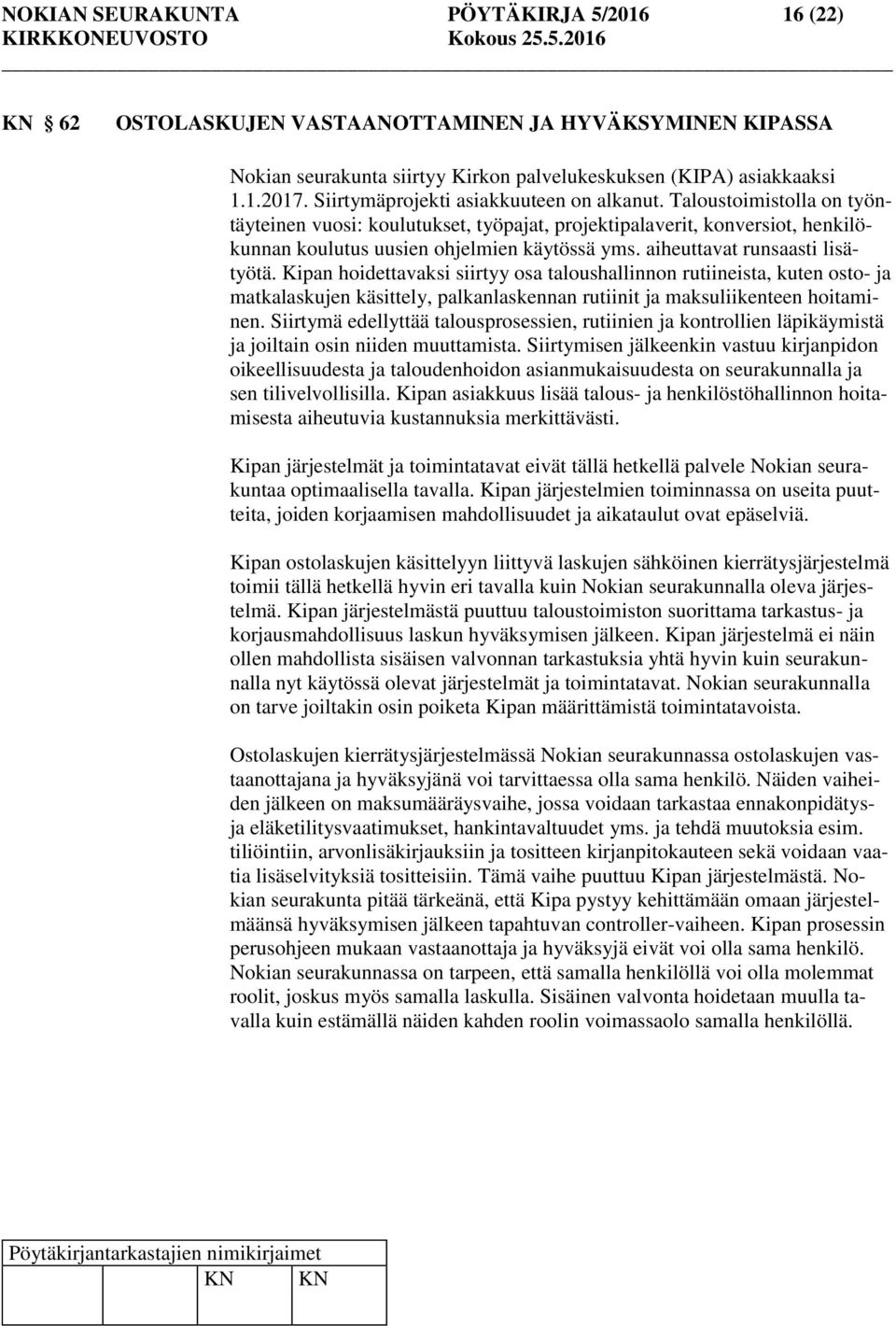 aiheuttavat runsaasti lisätyötä. Kipan hoidettavaksi siirtyy osa taloushallinnon rutiineista, kuten osto- ja matkalaskujen käsittely, palkanlaskennan rutiinit ja maksuliikenteen hoitaminen.
