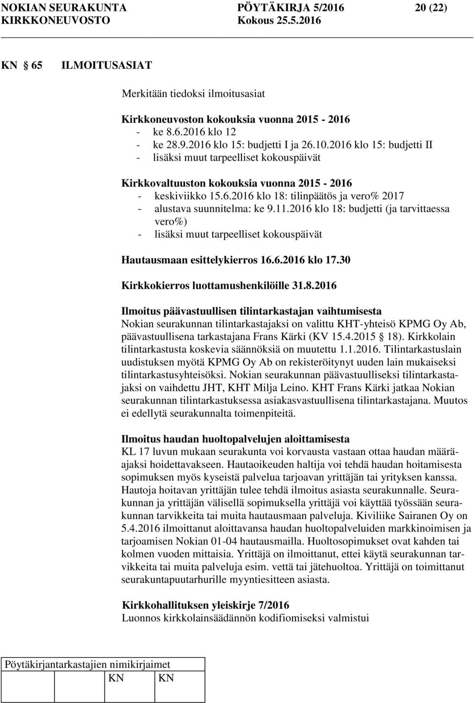 11.2016 klo 18: budjetti (ja tarvittaessa vero%) - lisäksi muut tarpeelliset kokouspäivät Hautausmaan esittelykierros 16.6.2016 klo 17.30 Kirkkokierros luottamushenkilöille 31.8.2016 Ilmoitus päävastuullisen tilintarkastajan vaihtumisesta Nokian seurakunnan tilintarkastajaksi on valittu KHT-yhteisö KPMG Oy Ab, päävastuullisena tarkastajana Frans Kärki (KV 15.