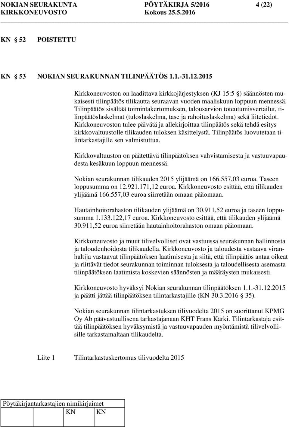 Tilinpäätös sisältää toimintakertomuksen, talousarvion toteutumisvertailut, tilinpäätöslaskelmat (tuloslaskelma, tase ja rahoituslaskelma) sekä liitetiedot.