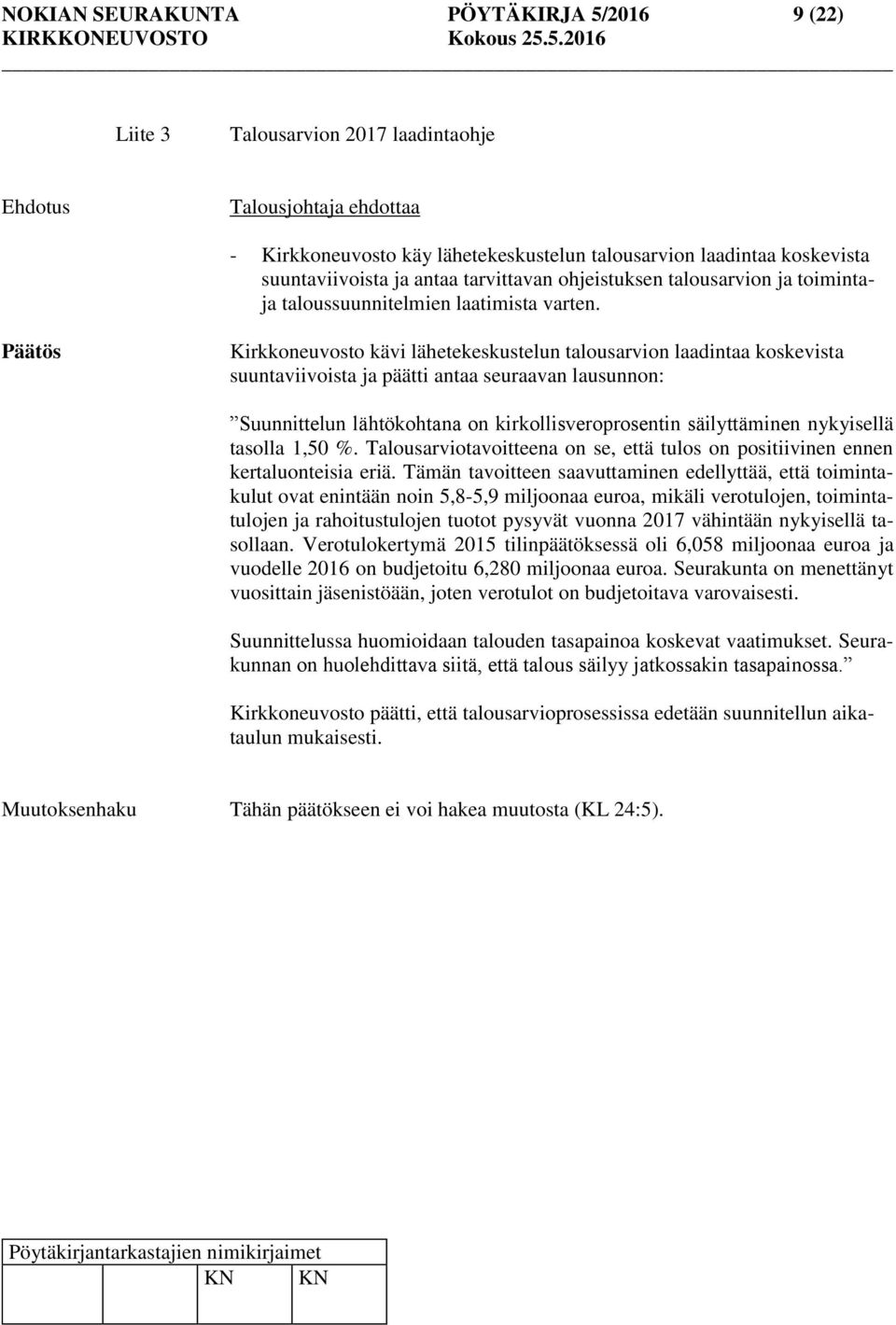 Kirkkoneuvosto kävi lähetekeskustelun talousarvion laadintaa koskevista suuntaviivoista ja päätti antaa seuraavan lausunnon: Suunnittelun lähtökohtana on kirkollisveroprosentin säilyttäminen