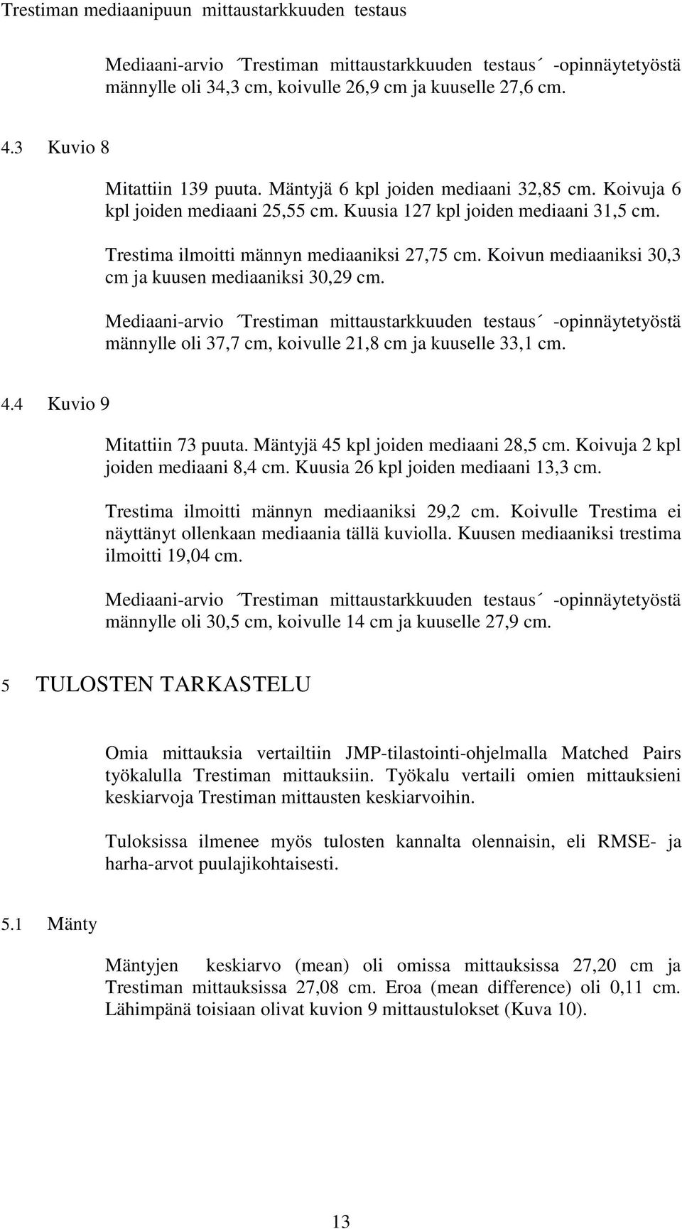 Mediaani-arvio Trestiman mittaustarkkuuden testaus -opinnäytetyöstä männylle oli 37,7 cm, koivulle 21,8 cm ja kuuselle 33,1 cm. 4.4 Kuvio 9 Mitattiin 73 puuta. Mäntyjä 45 kpl joiden mediaani 28,5 cm.
