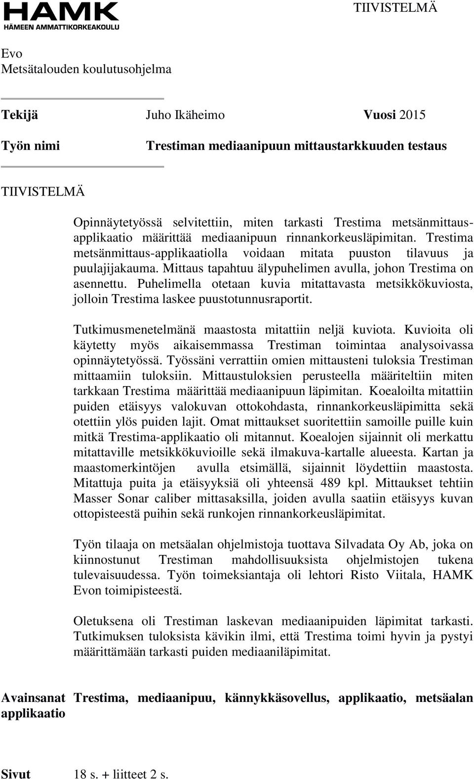 Mittaus tapahtuu älypuhelimen avulla, johon Trestima on asennettu. Puhelimella otetaan kuvia mitattavasta metsikkökuviosta, jolloin Trestima laskee puustotunnusraportit.