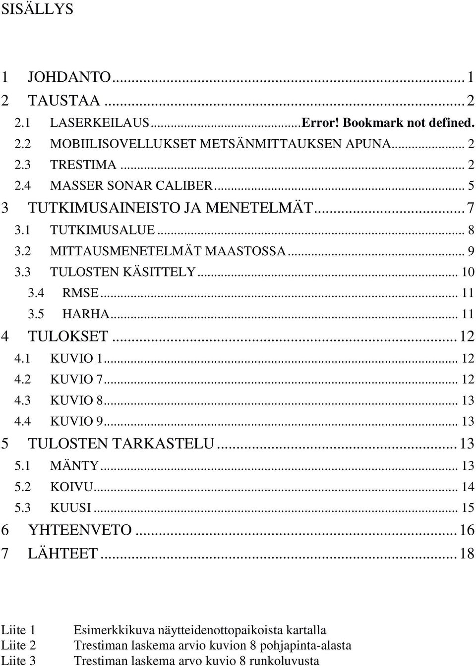 .. 12 4.1 KUVIO 1... 12 4.2 KUVIO 7... 12 4.3 KUVIO 8... 13 4.4 KUVIO 9... 13 5 TULOSTEN TARKASTELU... 13 5.1 MÄNTY... 13 5.2 KOIVU... 14 5.3 KUUSI... 15 6 YHTEENVETO.