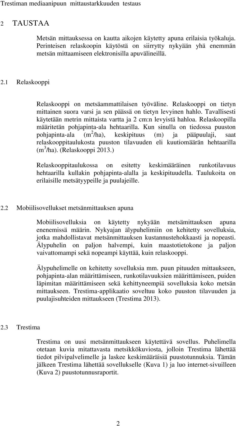Tavallisesti käytetään metrin mittaista vartta ja 2 cm:n levyistä hahloa. Relaskoopilla määritetän pohjapinta-ala hehtaarilla.