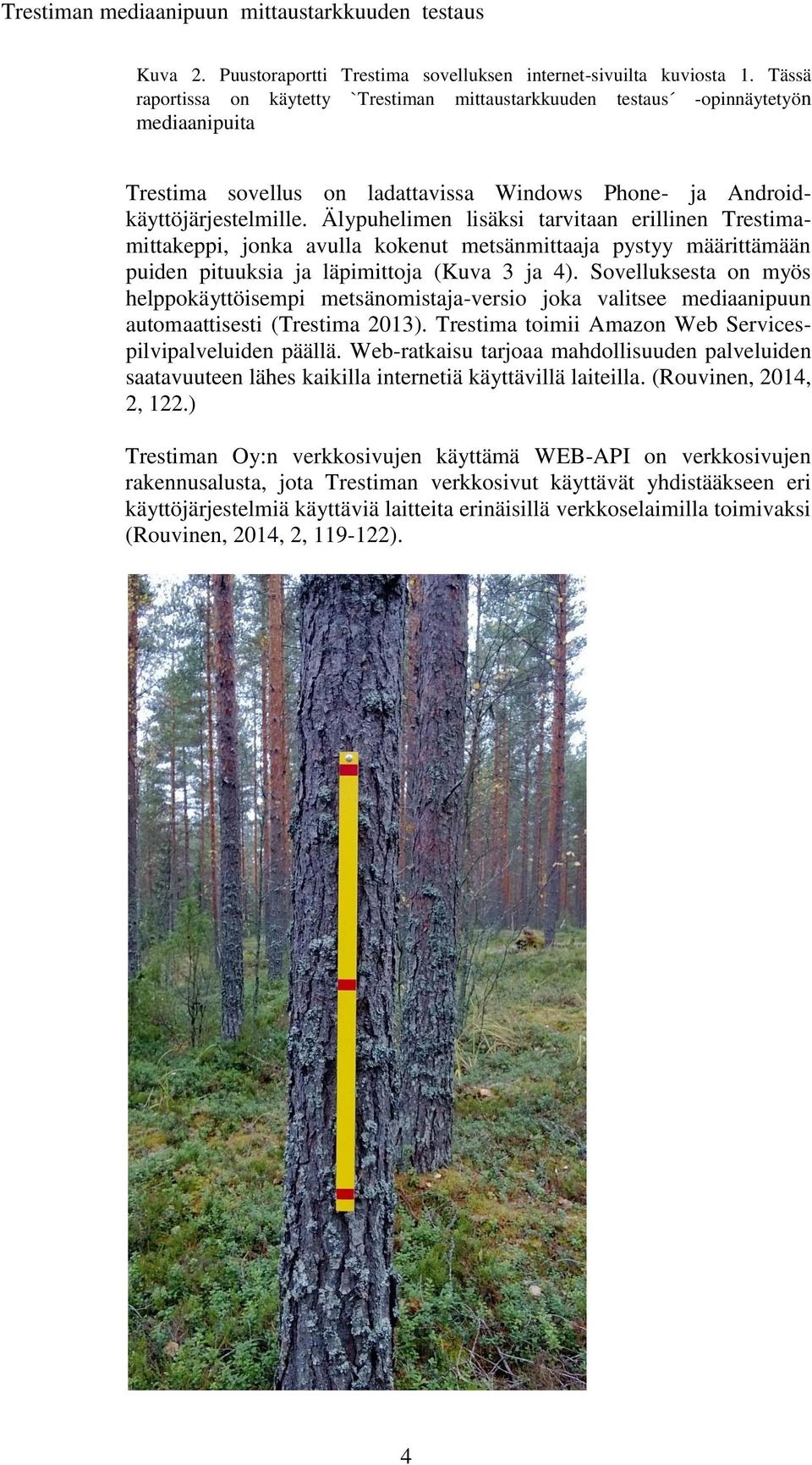 Älypuhelimen lisäksi tarvitaan erillinen Trestimamittakeppi, jonka avulla kokenut metsänmittaaja pystyy määrittämään puiden pituuksia ja läpimittoja (Kuva 3 ja 4).
