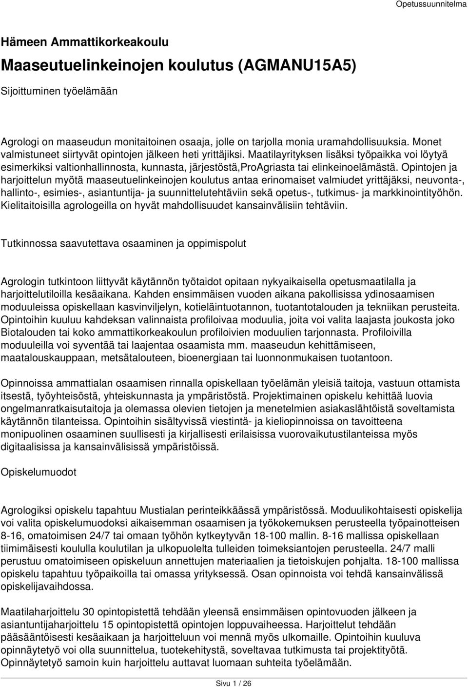 Opintojen ja harjoittelun myötä maaseutuelinkeinojen koulutus antaa erinomaiset valmiudet yrittäjäksi, neuvonta-, hallinto-, esimies-, asiantuntija- ja suunnittelutehtäviin sekä opetus-, tutkimus- ja