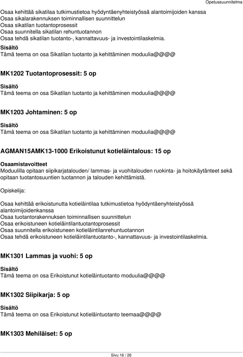 Tämä teema on osa Sikatilan tuotanto ja kehittäminen moduulia@@@@ Opetussuunnitelma MK1202 Tuotantoprosessit: 5 op Tämä teema on osa Sikatilan tuotanto ja kehittäminen moduulia@@@@ MK1203 Johtaminen: