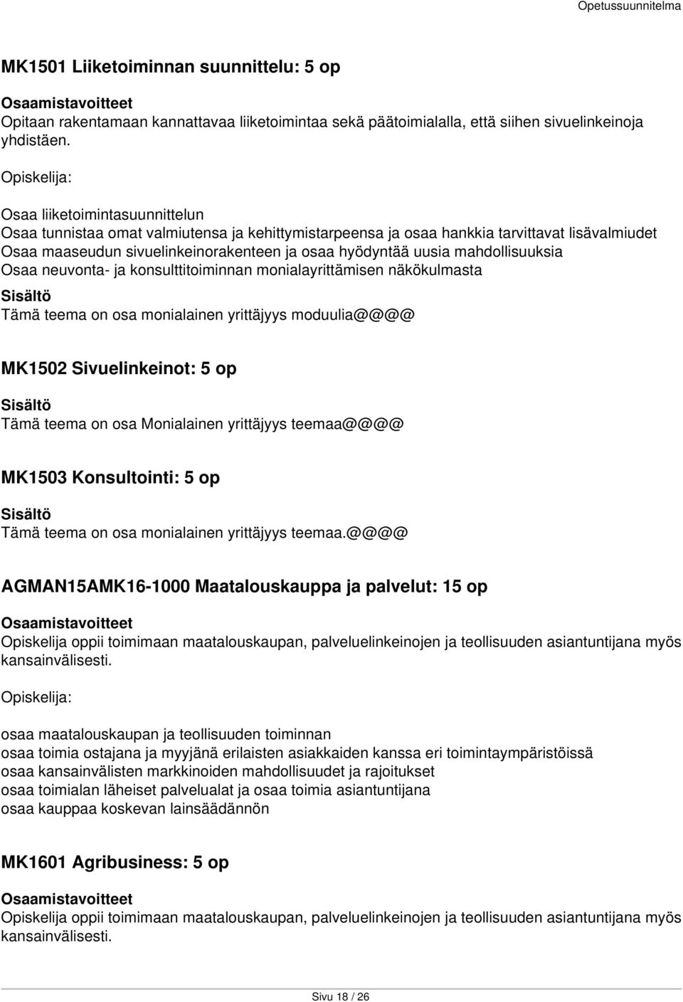 mahdollisuuksia Osaa neuvonta- ja konsulttitoiminnan monialayrittämisen näkökulmasta Tämä teema on osa monialainen yrittäjyys moduulia@@@@ MK1502 Sivuelinkeinot: 5 op Tämä teema on osa Monialainen