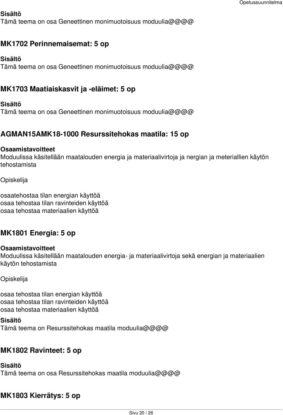 tehostamista Opiskelija osaatehostaa tilan energian käyttöä osaa tehostaa tilan ravinteiden käyttöä osaa tehostaa materiaalien käyttöä MK1801 Energia: 5 op Moduulissa käsitellään maatalouden energia-