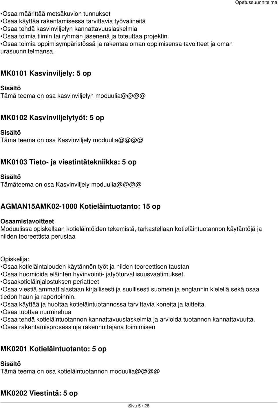 MK0101 Kasvinviljely: 5 op Tämä teema on osa kasvinviljelyn moduulia@@@@ MK0102 Kasvinviljelytyöt: 5 op Tämä teema on osa Kasvinviljely moduulia@@@@ MK0103 Tieto- ja viestintätekniikka: 5 op