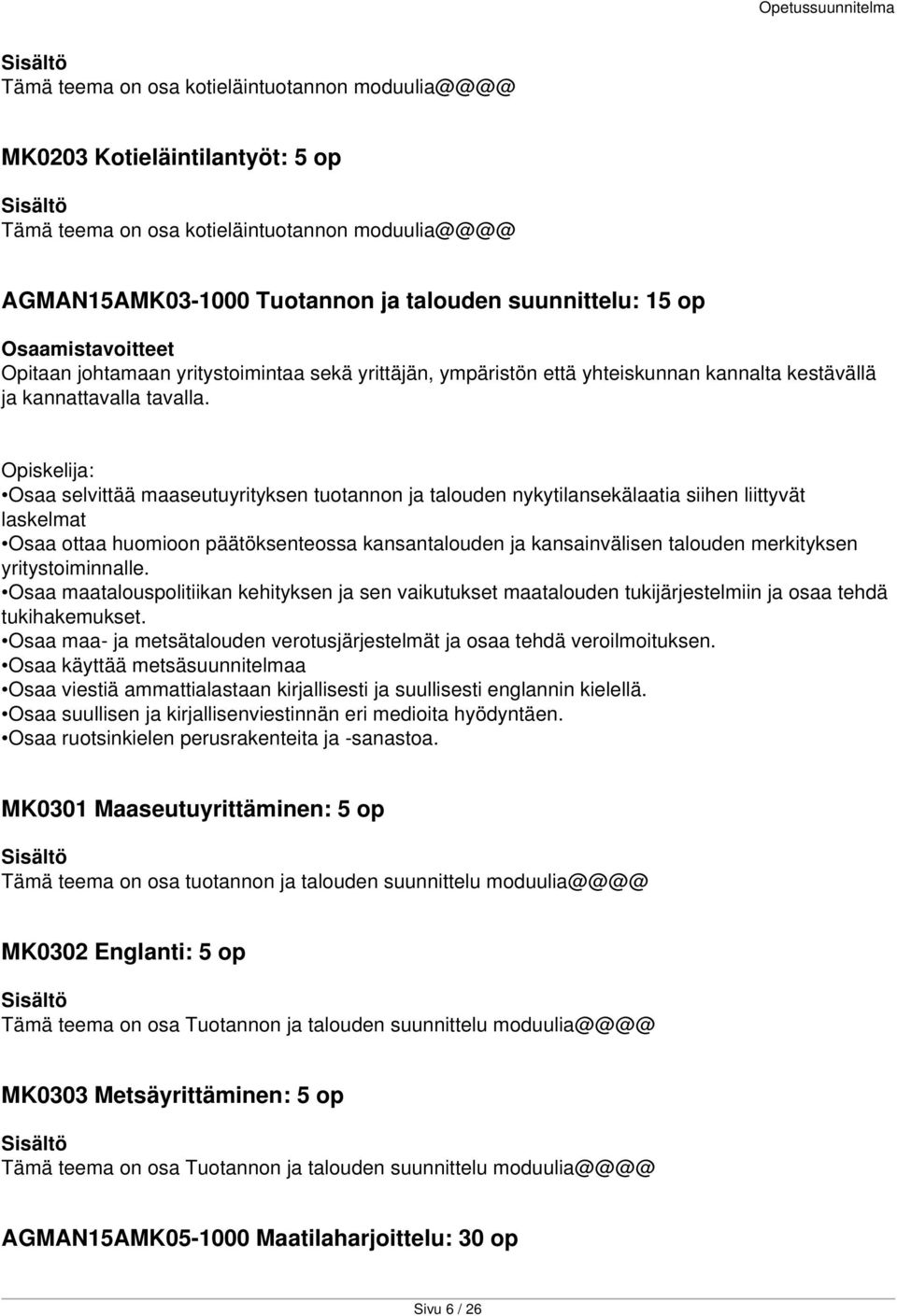 Osaa selvittää maaseutuyrityksen tuotannon ja talouden nykytilansekälaatia siihen liittyvät laskelmat Osaa ottaa huomioon päätöksenteossa kansantalouden ja kansainvälisen talouden merkityksen