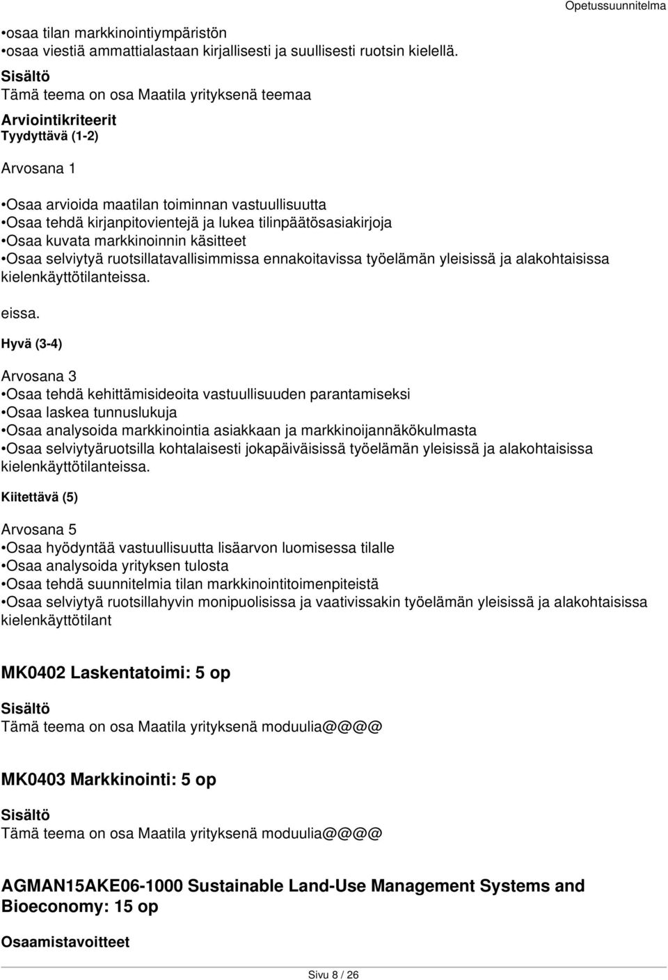 tilinpäätösasiakirjoja Osaa kuvata markkinoinnin käsitteet Osaa selviytyä ruotsillatavallisimmissa ennakoitavissa työelämän yleisissä ja alakohtaisissa kielenkäyttötilanteissa. eissa.