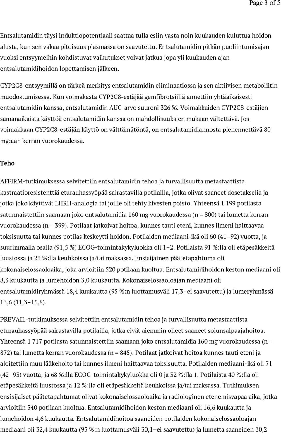 CYP2C8-entsyymillä on tärkeä merkitys entsalutamidin eliminaatiossa ja sen aktiivisen metaboliitin muodostumisessa.