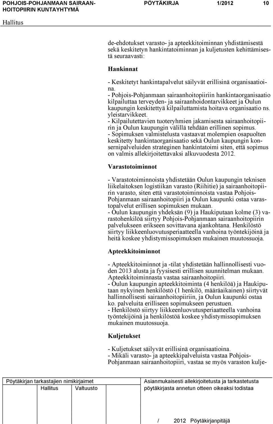 - Pohjois-Pohjanmaan sairaanhoitopiiriin hankintaorganisaatio kilpailuttaa terveyden- ja sairaanhoidontarvikkeet ja Oulun kaupungin keskitettyä kilpailuttamista hoitava organisaatio ns.