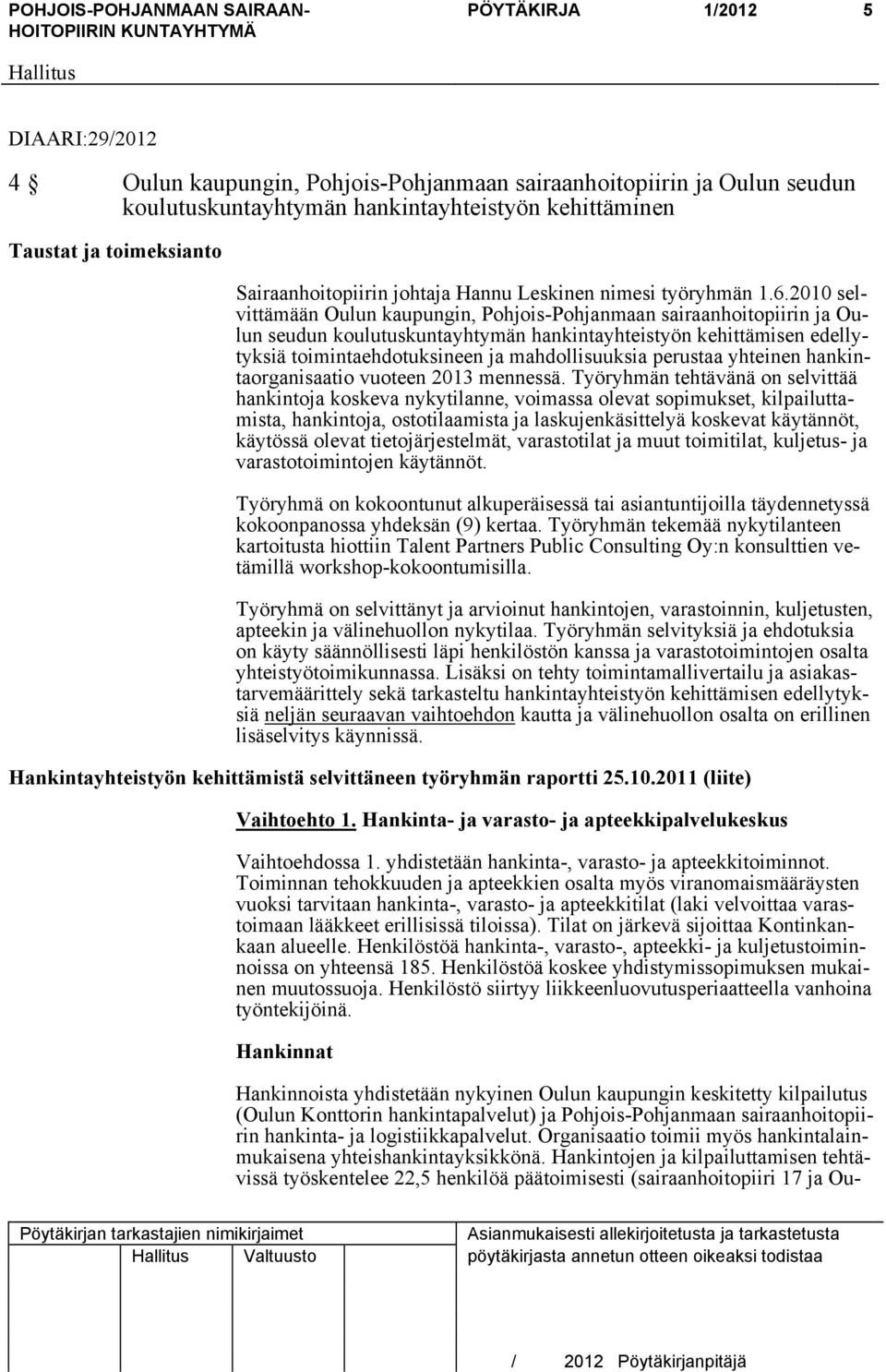 2010 selvittämään Oulun kaupungin, Pohjois-Pohjanmaan sairaanhoitopiirin ja Oulun seudun koulutuskuntayhtymän hankintayhteistyön kehittämisen edellytyksiä toimintaehdotuksineen ja mahdollisuuksia