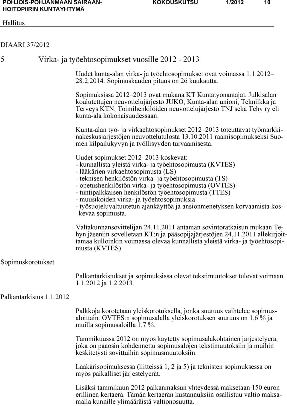 Sopimuksissa 2012 2013 ovat mukana KT Kuntatyönantajat, Julkisalan koulutettujen neuvottelujärjestö JUKO, Kunta-alan unioni, Tekniikka ja Terveys KTN, Toimihenkilöiden neuvottelujärjestö TNJ sekä