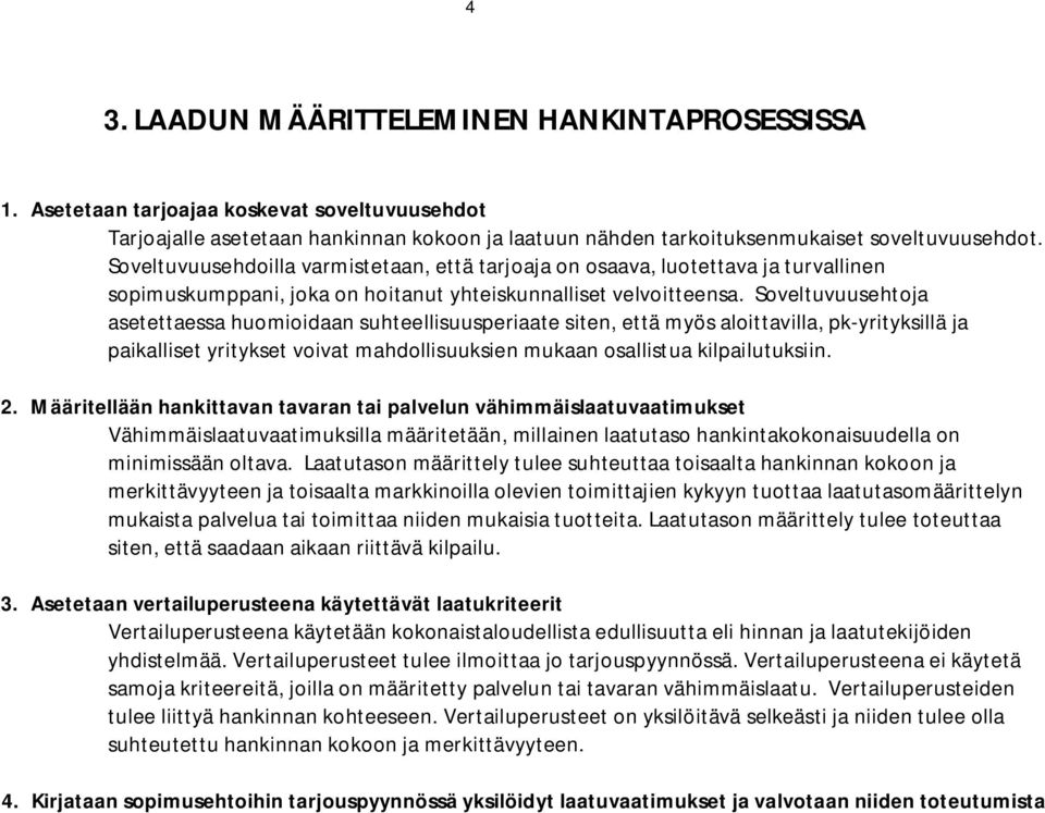 Soveltuvuusehtoja asetettaessa huomioidaan suhteellisuusperiaate siten, että myös aloittavilla, pk-yrityksillä ja paikalliset yritykset voivat mahdollisuuksien mukaan osallistua kilpailutuksiin. 2.