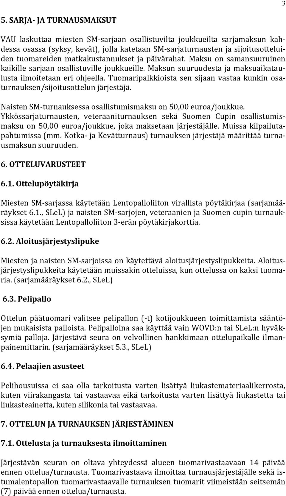 Tuomaripalkkioista sen sijaan vastaa kunkin osaturnauksen/sijoitusottelun järjestäjä. Naisten SM-turnauksessa osallistumismaksu on 50,00 euroa/joukkue.