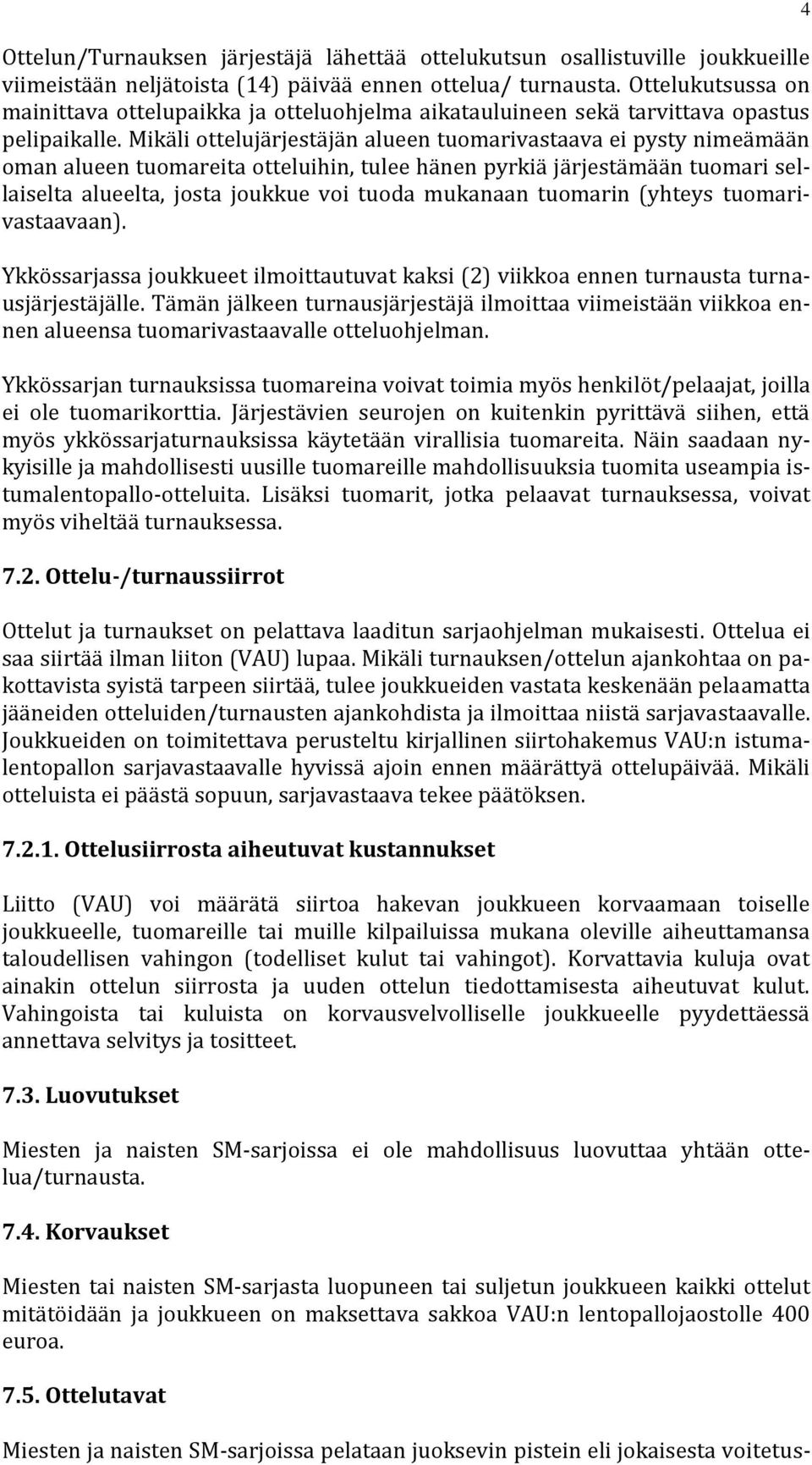 Mikäli ottelujärjestäjän alueen tuomarivastaava ei pysty nimeämään oman alueen tuomareita otteluihin, tulee hänen pyrkiä järjestämään tuomari sellaiselta alueelta, josta joukkue voi tuoda mukanaan