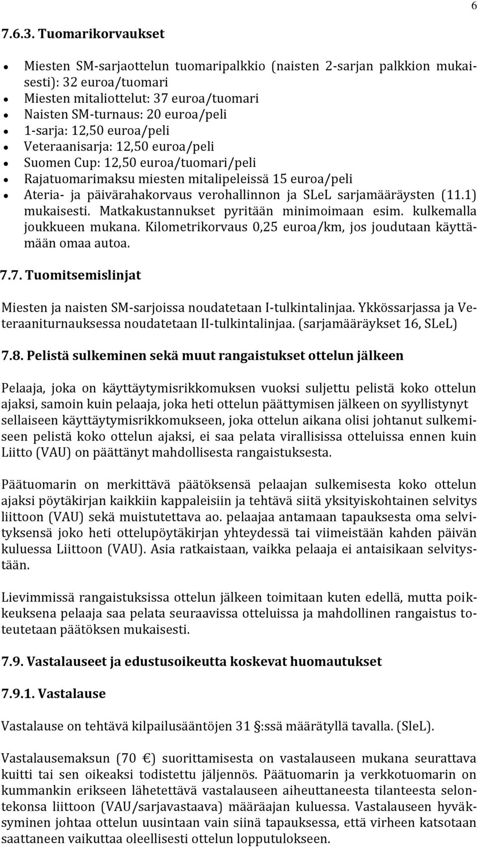 12,50 euroa/peli Veteraanisarja: 12,50 euroa/peli Suomen Cup: 12,50 euroa/tuomari/peli Rajatuomarimaksu miesten mitalipeleissä 15 euroa/peli Ateria- ja päivärahakorvaus verohallinnon ja SLeL