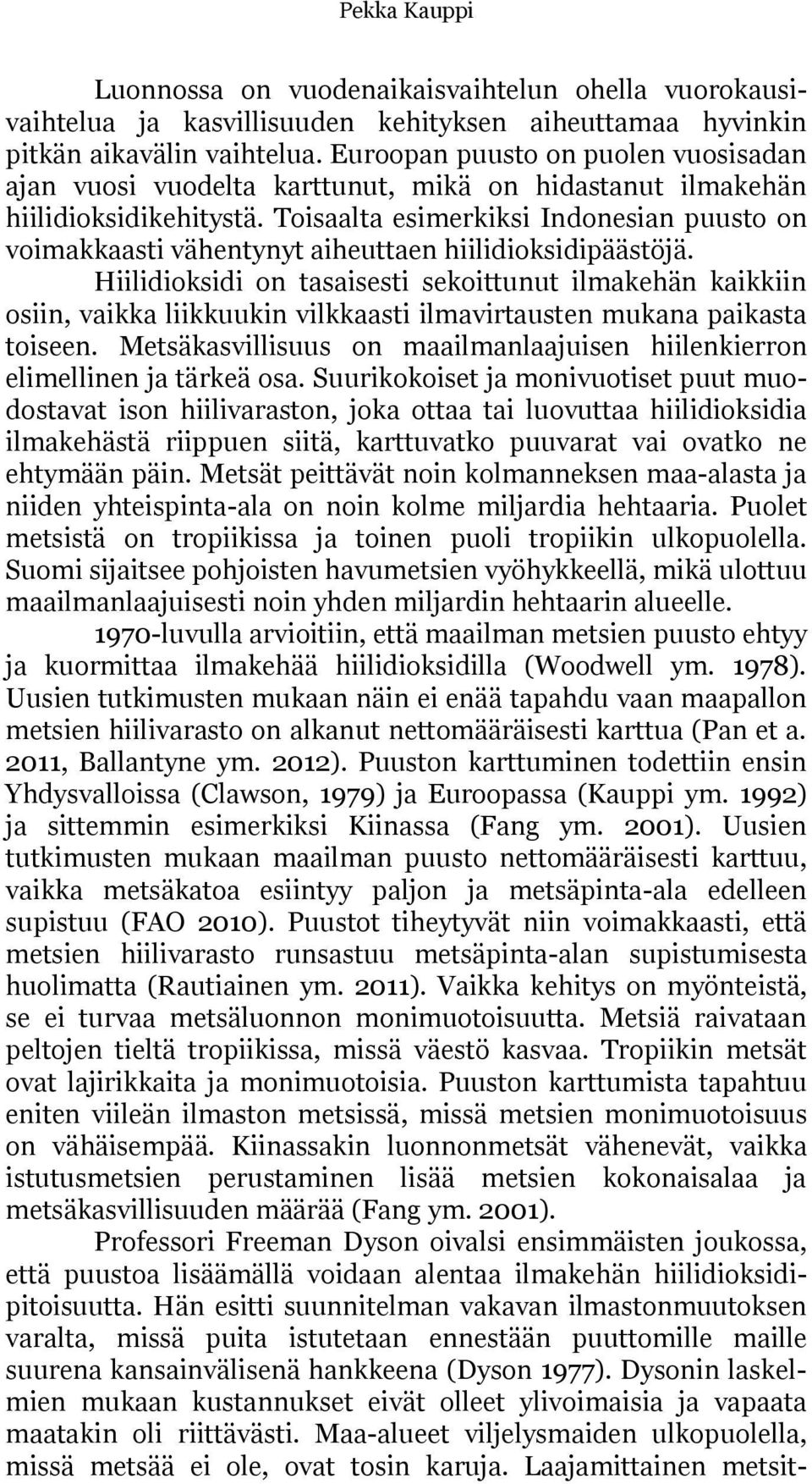 Toisaalta esimerkiksi Indonesian puusto on voimakkaasti vähentynyt aiheuttaen hiilidioksidipäästöjä.