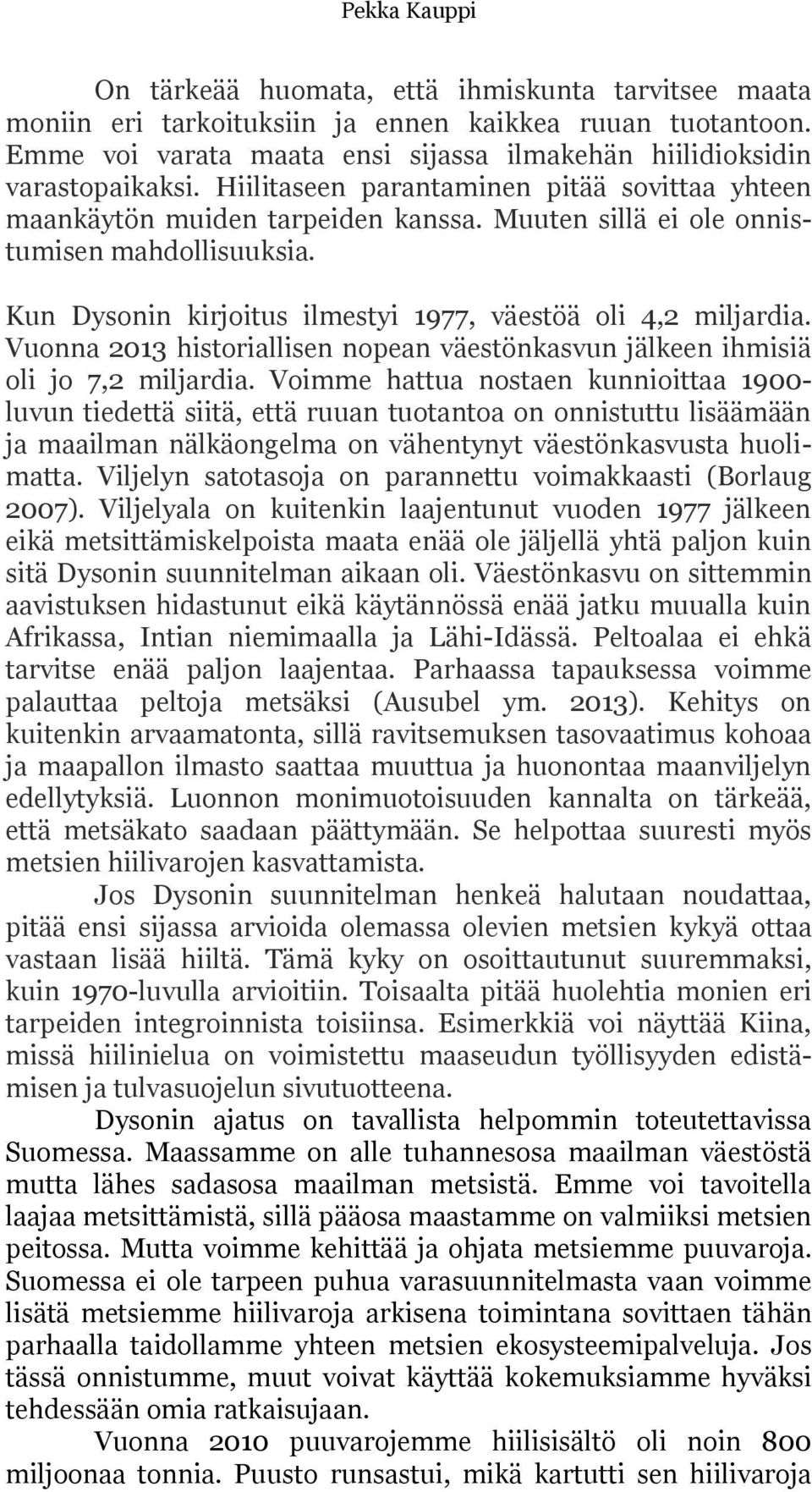 Muuten sillä ei ole onnistumisen mahdollisuuksia. Kun Dysonin kirjoitus ilmestyi 1977, väestöä oli 4,2 miljardia. Vuonna 2013 historiallisen nopean väestönkasvun jälkeen ihmisiä oli jo 7,2 miljardia.