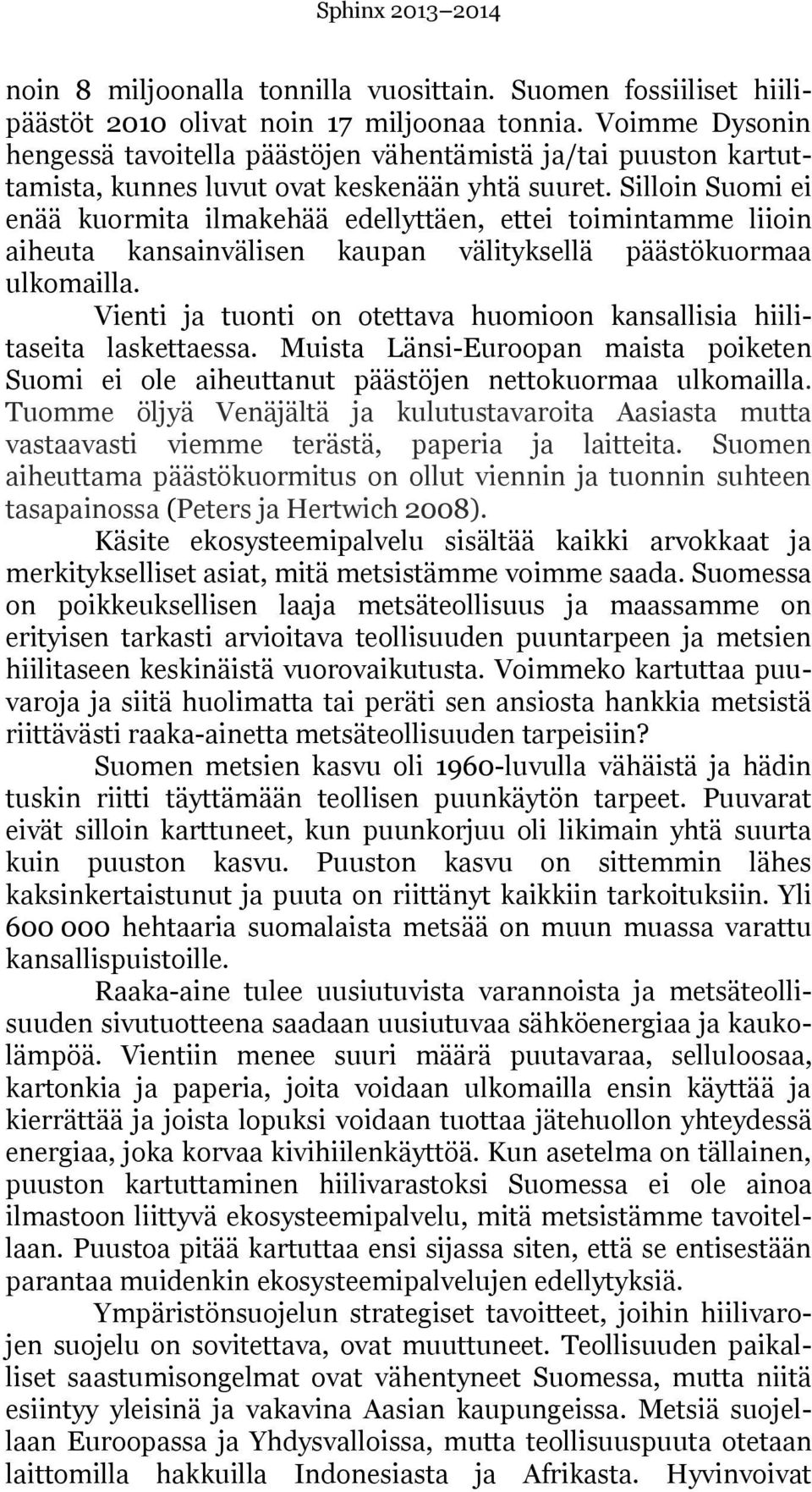 Silloin Suomi ei enää kuormita ilmakehää edellyttäen, ettei toimintamme liioin aiheuta kansainvälisen kaupan välityksellä päästökuormaa ulkomailla.
