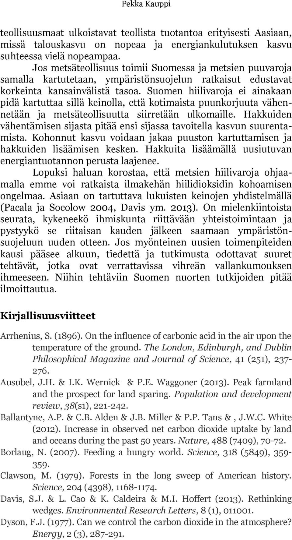 Suomen hiilivaroja ei ainakaan pidä kartuttaa sillä keinolla, että kotimaista puunkorjuuta vähennetään ja metsäteollisuutta siirretään ulkomaille.