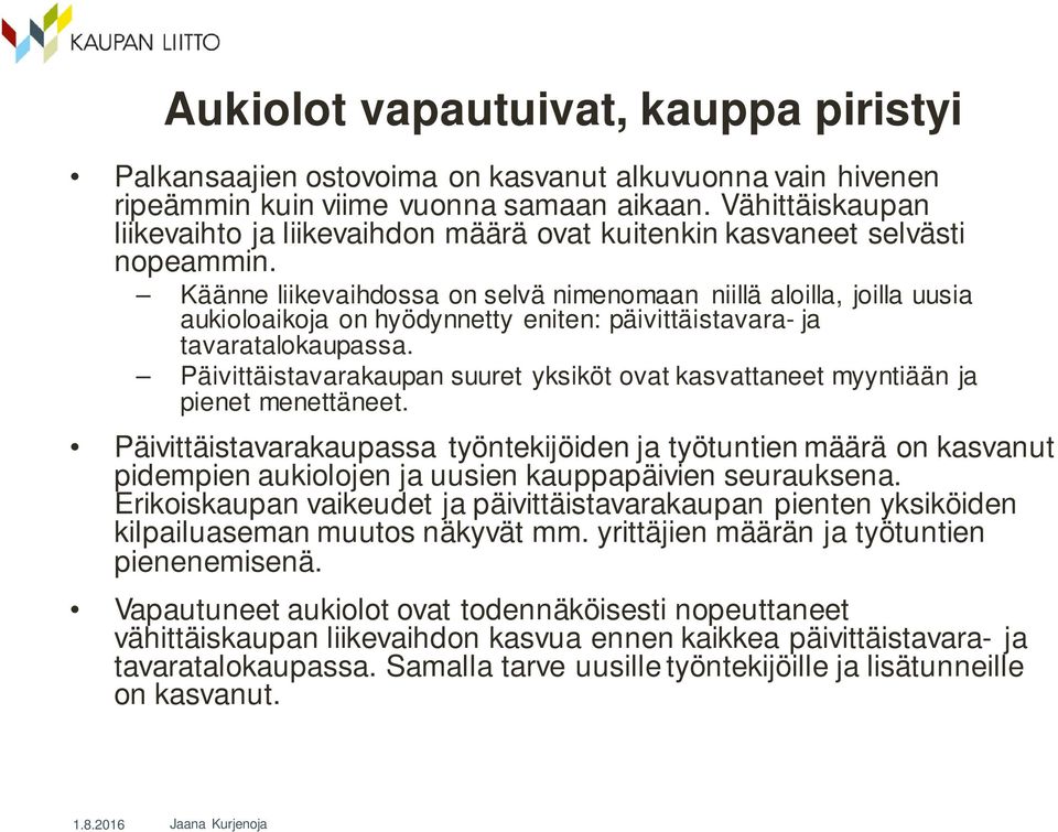 Käänne liikevaihdossa on selvä nimenomaan niillä aloilla, joilla uusia aukioloaikoja on hyödynnetty eniten: päivittäistavara- ja tavaratalokaupassa.