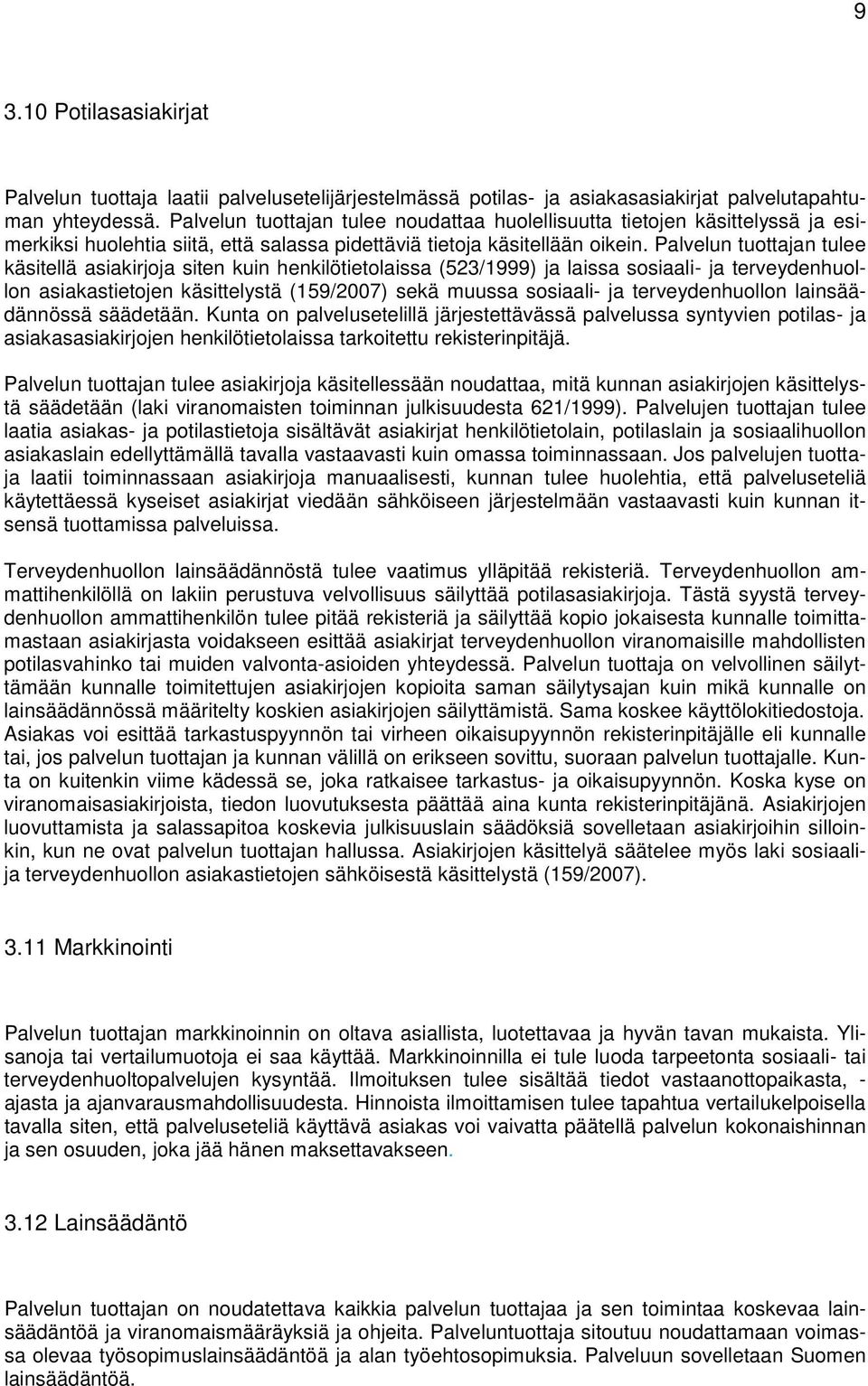 Palvelun tuottajan tulee käsitellä asiakirjoja siten kuin henkilötietolaissa (523/1999) ja laissa sosiaali- ja terveydenhuollon asiakastietojen käsittelystä (159/2007) sekä muussa sosiaali- ja
