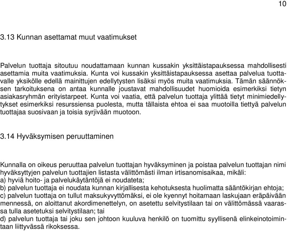 Tämän säännöksen tarkoituksena on antaa kunnalle joustavat mahdollisuudet huomioida esimerkiksi tietyn asiakasryhmän erityistarpeet.