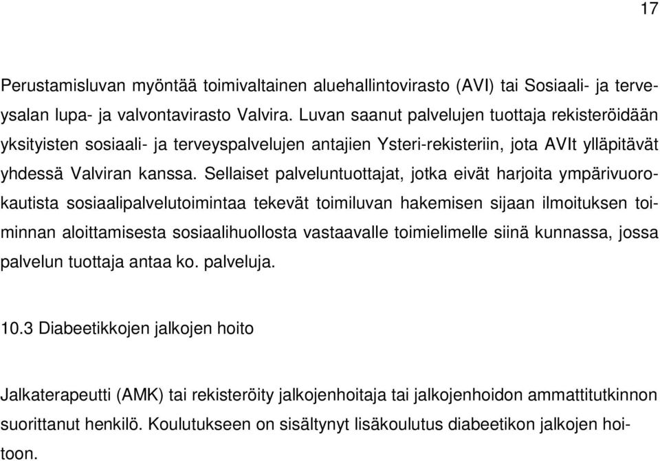 Sellaiset palveluntuottajat, jotka eivät harjoita ympärivuorokautista sosiaalipalvelutoimintaa tekevät toimiluvan hakemisen sijaan ilmoituksen toiminnan aloittamisesta sosiaalihuollosta