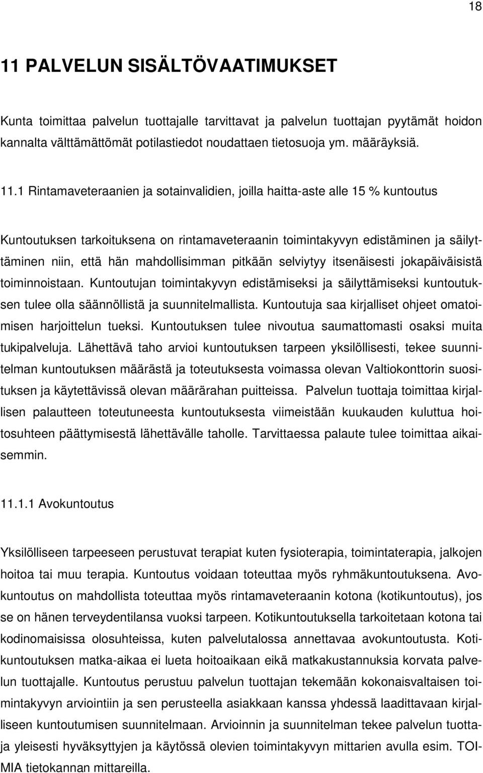 1 Rintamaveteraanien ja sotainvalidien, joilla haitta-aste alle 15 % kuntoutus Kuntoutuksen tarkoituksena on rintamaveteraanin toimintakyvyn edistäminen ja säilyttäminen niin, että hän mahdollisimman