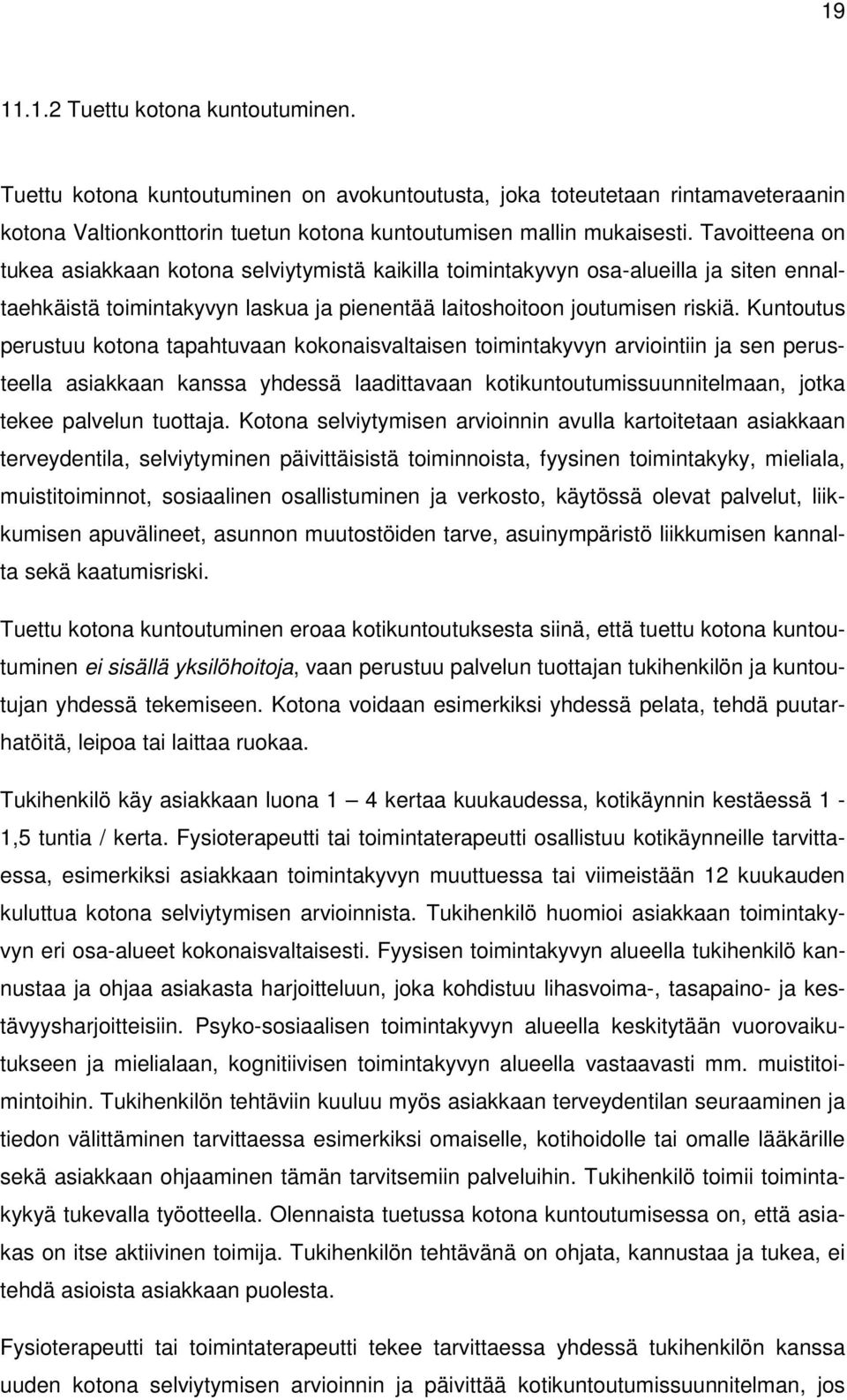 Kuntoutus perustuu kotona tapahtuvaan kokonaisvaltaisen toimintakyvyn arviointiin ja sen perusteella asiakkaan kanssa yhdessä laadittavaan kotikuntoutumissuunnitelmaan, jotka tekee palvelun tuottaja.