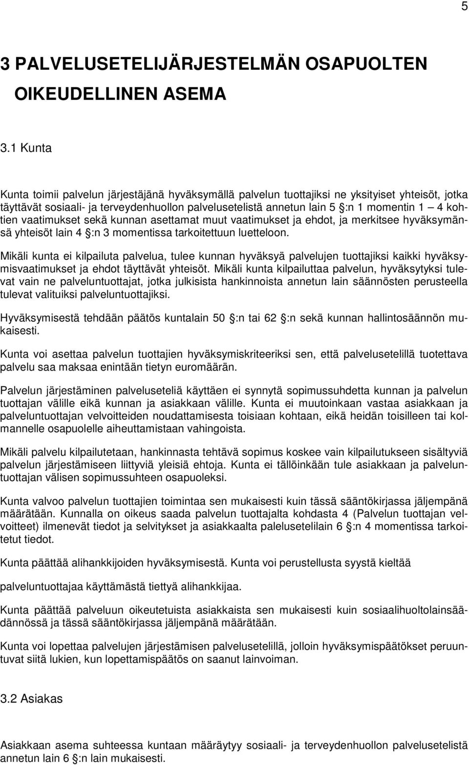 kohtien vaatimukset sekä kunnan asettamat muut vaatimukset ja ehdot, ja merkitsee hyväksymänsä yhteisöt lain 4 :n 3 momentissa tarkoitettuun luetteloon.