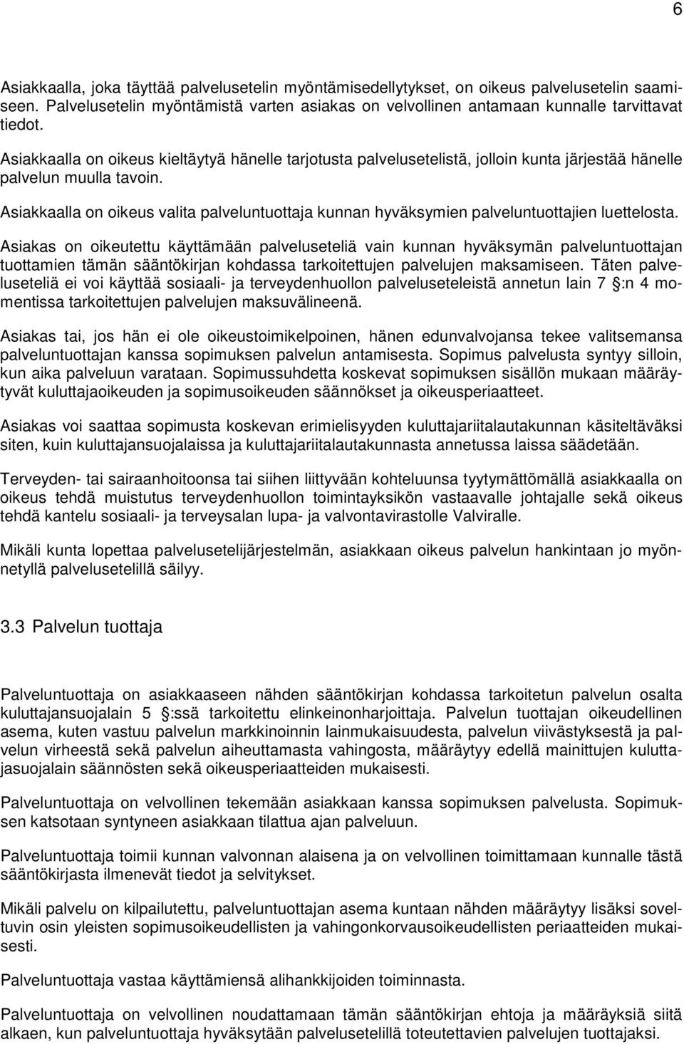 Asiakkaalla on oikeus valita palveluntuottaja kunnan hyväksymien palveluntuottajien luettelosta.