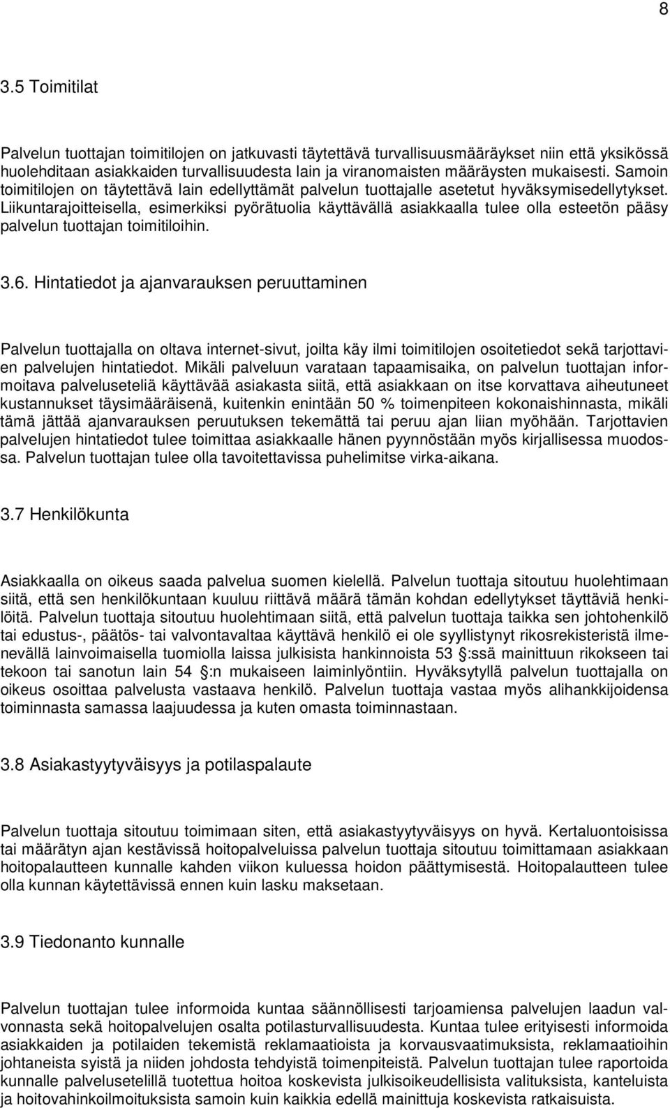 Liikuntarajoitteisella, esimerkiksi pyörätuolia käyttävällä asiakkaalla tulee olla esteetön pääsy palvelun tuottajan toimitiloihin. 3.6.