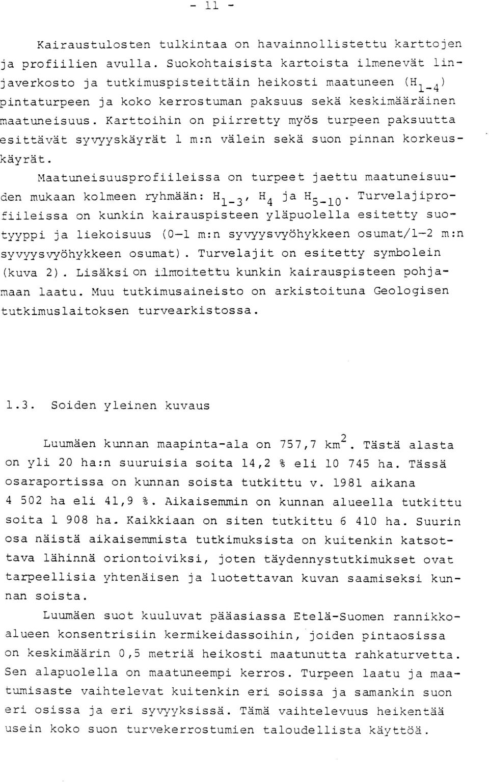 Karttoihin on piirretty myös turpeen paksuutt a esittävät syvyyskäyrät 1 m :n välein sekä suon pinnan korkeus - käyrät.