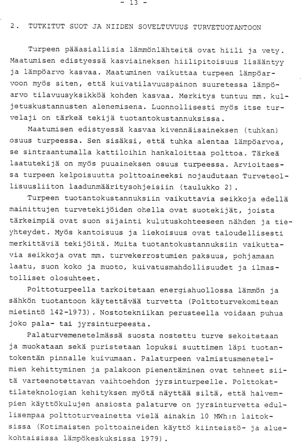 Luonnollisesti myös itse turvelaji on tärkeä tekijä tuotantokustannuksissa. Maatumisen edistyessä kasvaa kivennäisaineksen (tuhkan ) osuus turpeessa.