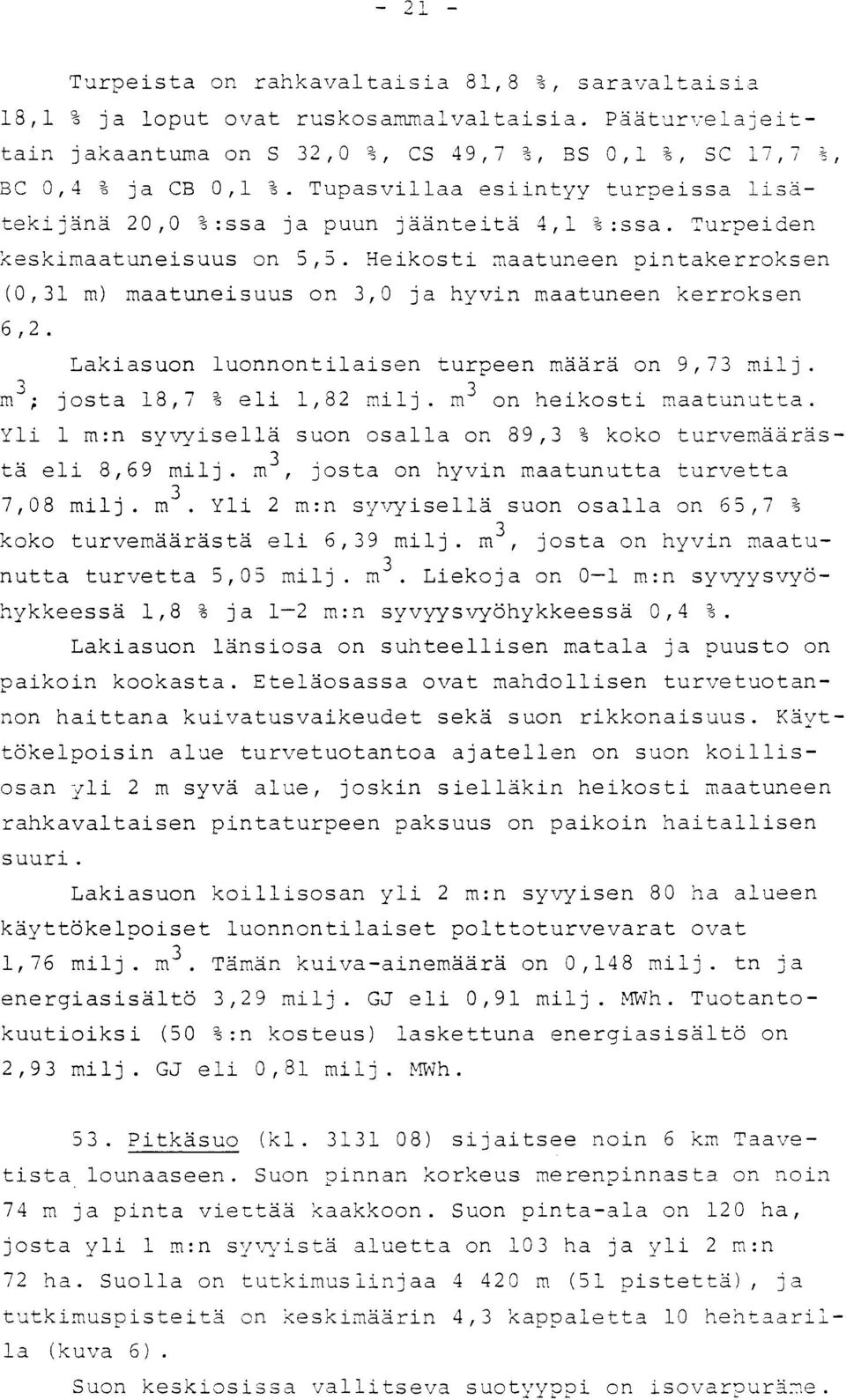 Heikosti maatuneen p intakerrokse n (0,31 m) maatuneisuus on 3,0 ja hyvin maatuneen kerrokse n 6,2. Lakiasuon luonnontilaisen turpeen määrä on 9,73 milj. m ' ; josta 18,7 % eli 1,82 milj.