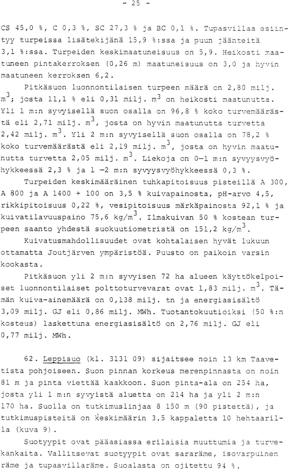 m 3 on heikosti maatunutta. Yli 1 m :n syvyisellä suon osalla on 96,8 % koko turvemäärästä eli 2,71 milj. m 3, josta on hyvin maatunutta turvett a 2,42 milj. m 3. Yli 2 m :n syvyisellä suon osalla on 78,2 % koko turvemäärästä eli 2,19 milj.