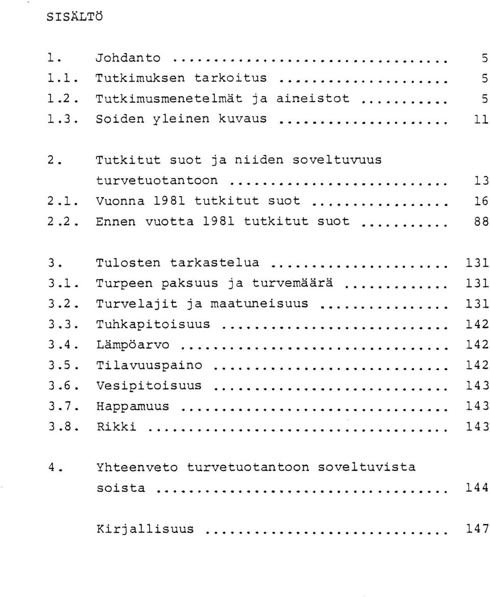 Tulosten tarkastelua 13 1 3.1. Turpeen paksuus ja turvemäärä 13 1 3.2. Turvelajit ja maatuneisuus 13 1 3.3. Tuhkapitoisuus 14 