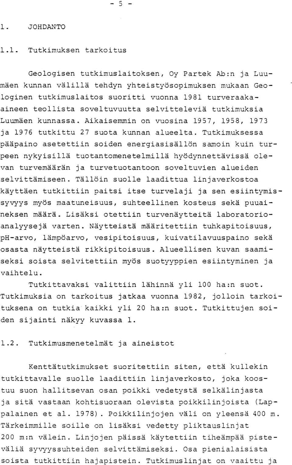 1. Tutkimuksen tarkoitu s Geologisen tutkimuslaitoksen, Oy Partek Ab :n ja Luu - mäen kunnan välillä tehdyn yhteistyösopimuksen mukaan Geologinen tutkimuslaitos suoritti vuonna 1981 turveraakaaineen