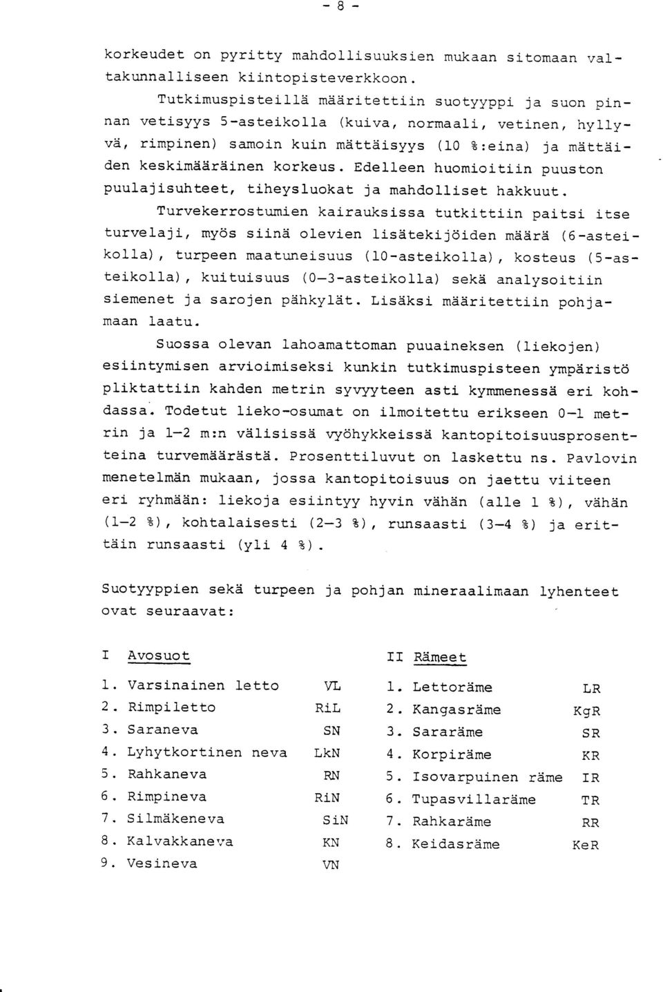 Edelleen huomioitiin puusto n puulajisuhteet, tiheysluokat ja mahdolliset hakkuut.