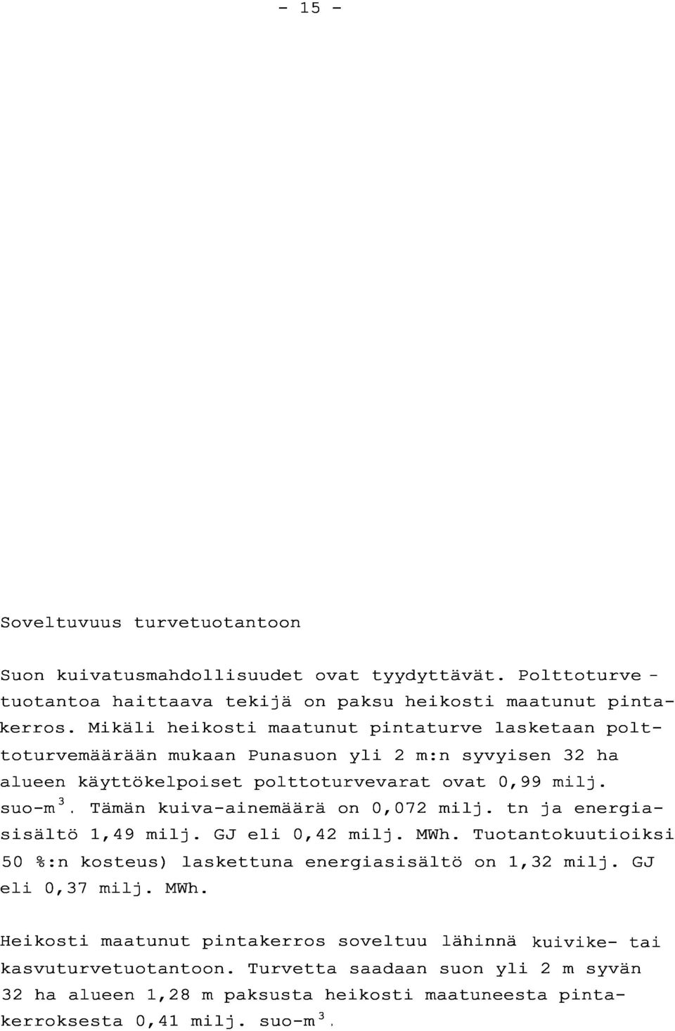 Tämän kuiva-ainemäärä on 0,072 milj. tn ja energia - sisältö 1,49 milj. GJ eli 0,42 milj. MWh. Tuotantokuutioiks i 50 % :n kosteus) laskettuna energiasisältö on 1,32 milj.