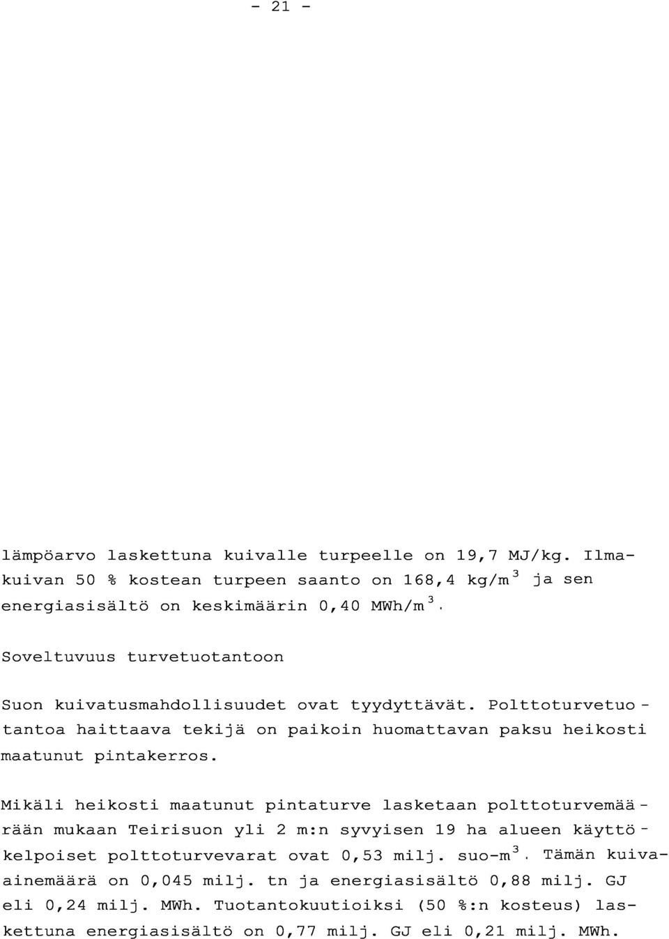 Mikäli heikosti maatunut pintaturve lasketaan polttoturvemäärään mukaan Teirisuon yli 2 m :n syvyisen 19 ha alueen käyttö - kelpoiset polttoturvevarat ovat 0,53 milj. suo-m 3.