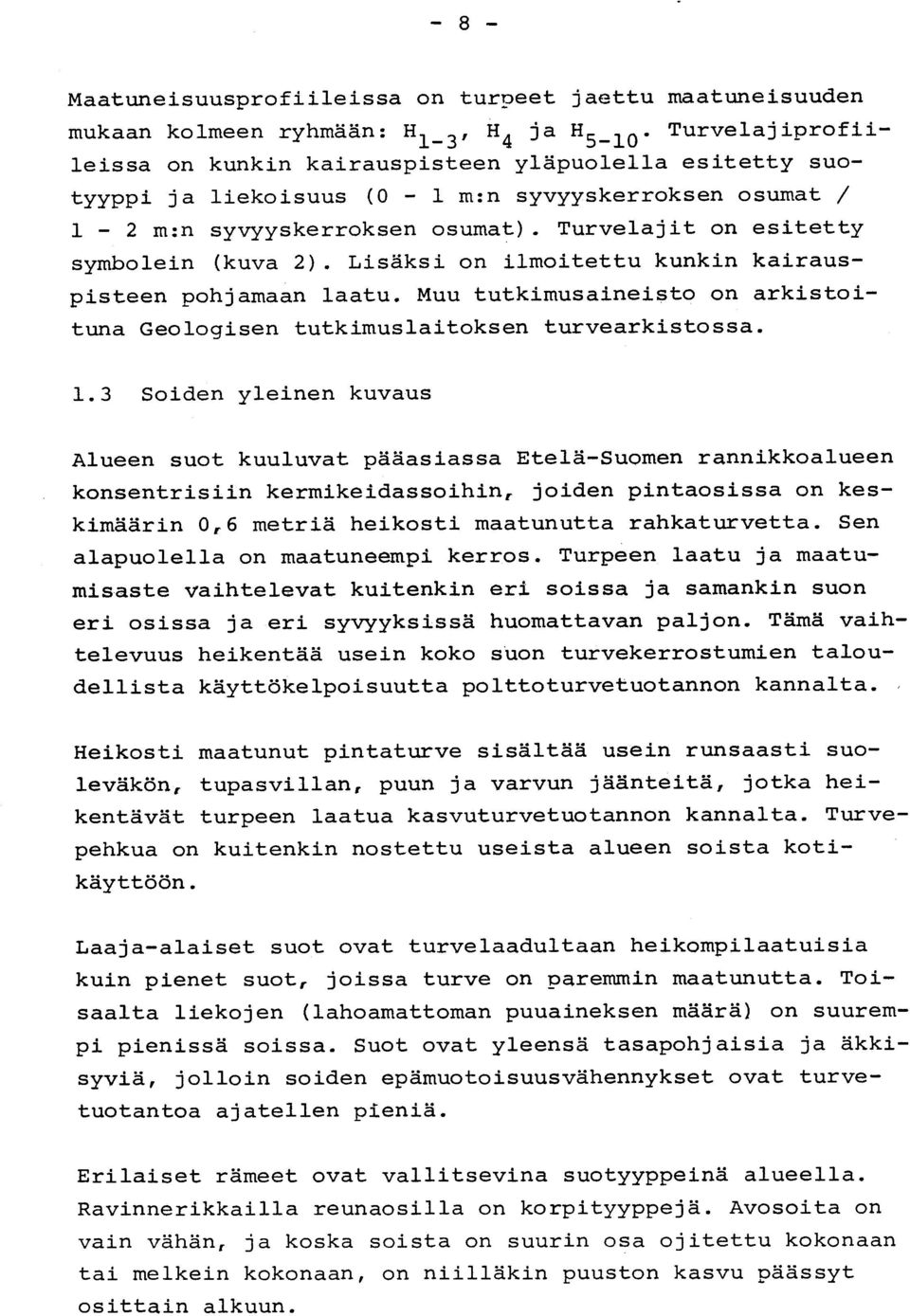 Turvelajit on esitetty symbolein (kuva 2). Lisäksi on ilmoitettu kunkin kairaus - pisteen pohjamaan laatu. Muu tutkimusaineisto on arkisto i- tuna Geologisen tutkimuslaitoksen turvearkistossa. 1.